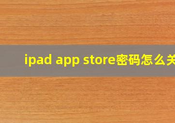 ipad app store密码怎么关